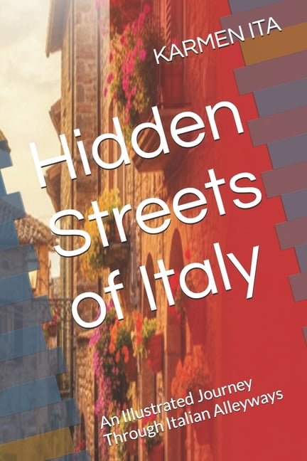 Hidden Streets of Italy: An Illustrated Journey Through Italian Alleyways, (Paperback)