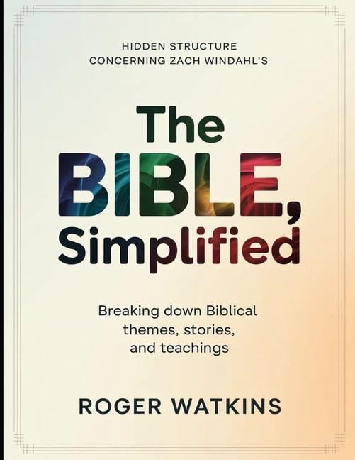 Hidden Structure Concerning Zach Windahl's The Bible, Simplified: Breaking Down Biblical Themes, Stories, And Teachings, (Paperback)