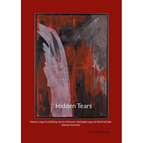 Hidden Tears: Meine Long-Covid Reise durch Schmerz, Veränderung und die Kraft der kleinen Schritte, (Paperback)