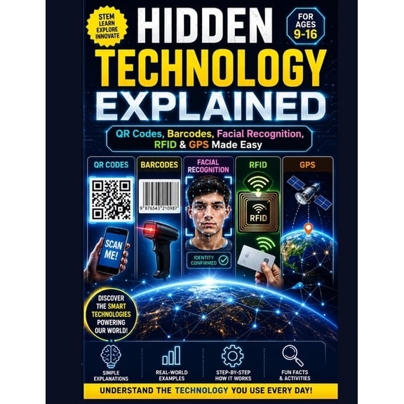 Hidden Technology Explained: QR Codes, Barcodes, Facial Recognition, RFID & GPS Made Easy, young readers ages 9-16 will , (Paperback)