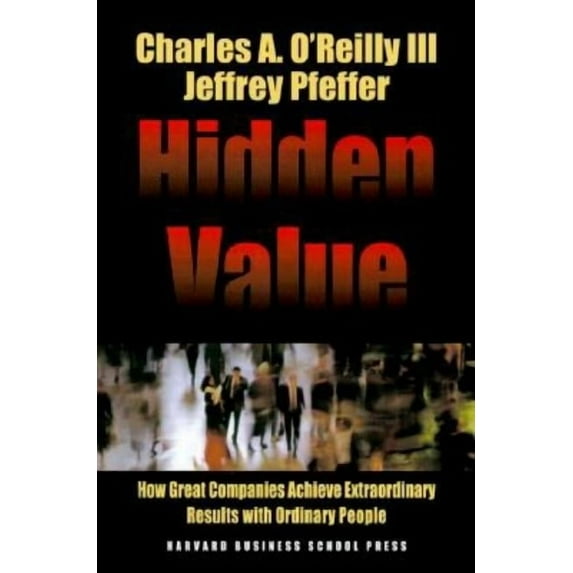 Hidden Value: How Great Companies Achieve Extraordinary Results with Ordinary People, (Hardcover)