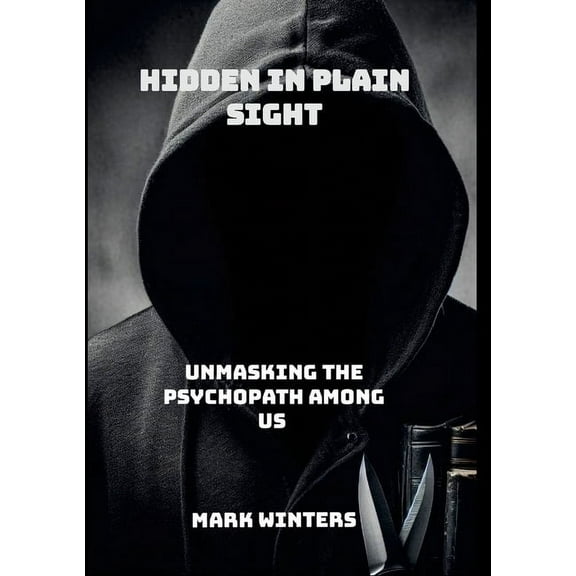 Hidden in Plain Sight: Unmasking the Psychopath Among Us, (Paperback)
