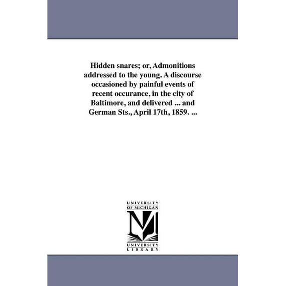 Hidden Snares; Or, Admonitions Addressed to the Young. a Discourse Occasioned by Painful Events of Recent Occurance, in the City of Baltimore, and Del