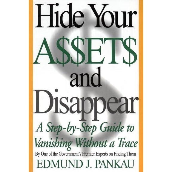 Hide Your Assets and Disappear: A Step-By-Step Guide to Vanishing Without a Trace, (Paperback)