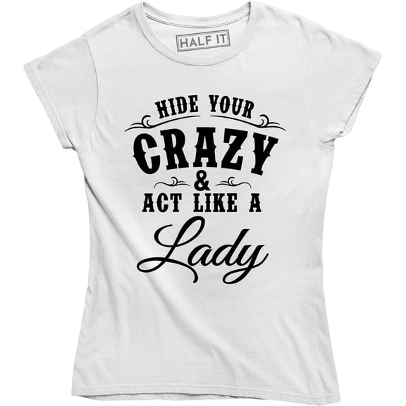Hide Your Crazy And Act Like A Lady - Cute Country Music Women T-Shirt