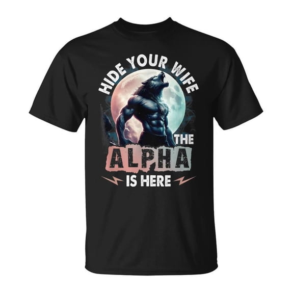 Hide Your Wife The Alpha Is Here Alpha Wolf Meme Cringe TShirt ...