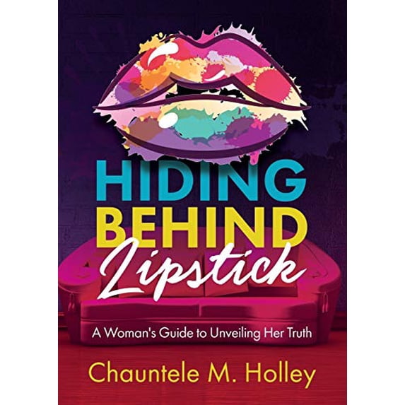 Pre-Owned Hiding Behind Lipstick: A Woman's Guide to Unveiling Her Truth (Paperback) 1329922409 9781329922402