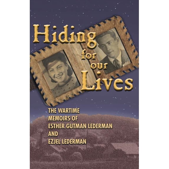 Hiding for Our Lives: the wartime memoirs of Esther Gutman Lederman and Ezjel Lederman, MD (Paperback)