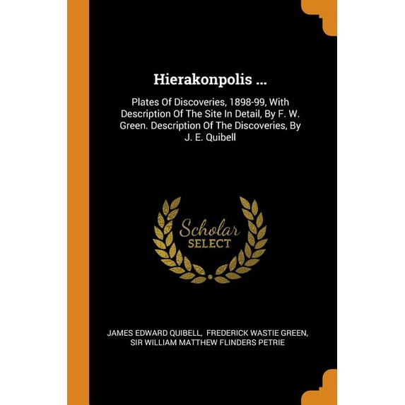 Hierakonpolis ... : Plates of Discoveries, 1898-99, with Description of the Site in Detail, by F. W. Green. Description of the Discoveries, by J. E. Quibell (Paperback)