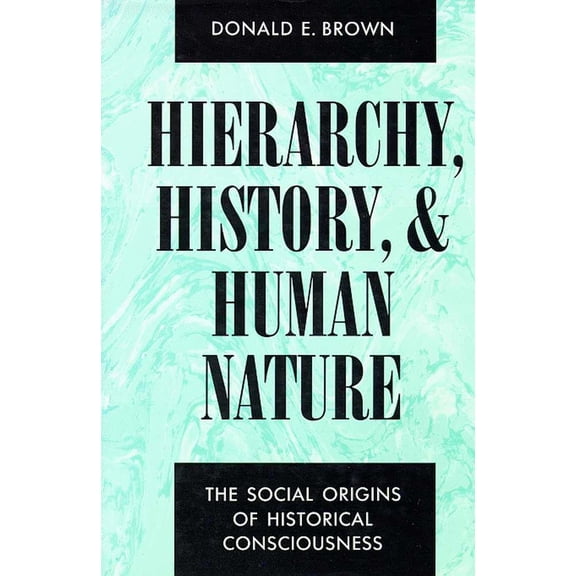 Pre-Owned Hierarchy, History, and Human Nature: The Social Origins of Historical Consciousness (Hardcover) 0816510601 9780816510603