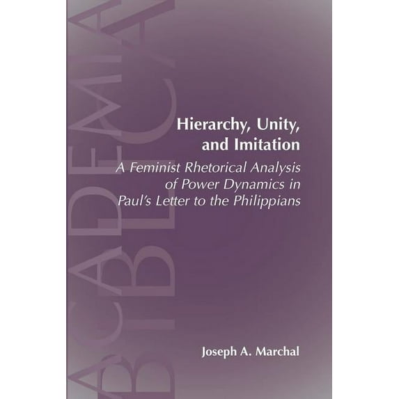 Hierarchy, Unity, and Imitation : A Feminist Rhetorical Analysis of Power Dynamics in Paul's Letter to the Philippians