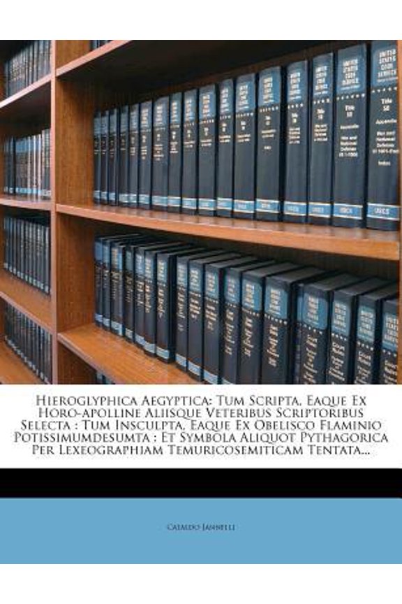 Hieroglyphica Aegyptica: Tum Scripta, Eaque Ex Horo-Apolline Aliisque Veteribus Scriptoribus Selecta: Tum Insculpta, Eaque Ex Obelisco Flaminio Paperback