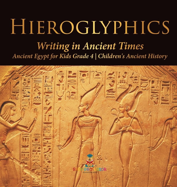 Hieroglyphics: Writing in Ancient Times Ancient Egypt for Kids
