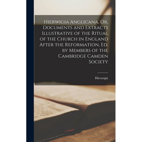 Hierwigia Anglicana, Or, Documents and Extracts Illustrative of the Ritual of the Church in England After the Reformatio, (Hardcover)
