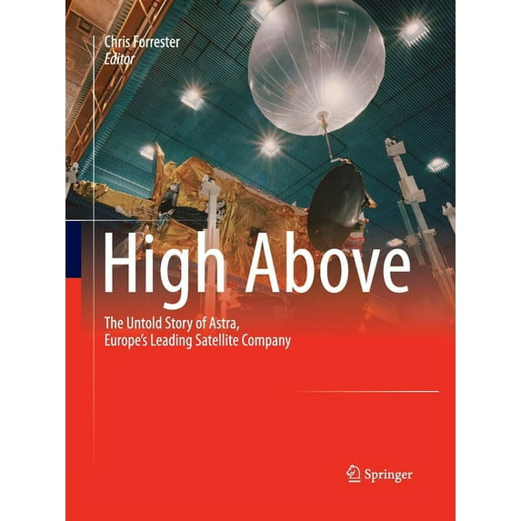 High Above: The Untold Story of Astra, Europe's Leading Satellite Company, (Paperback)