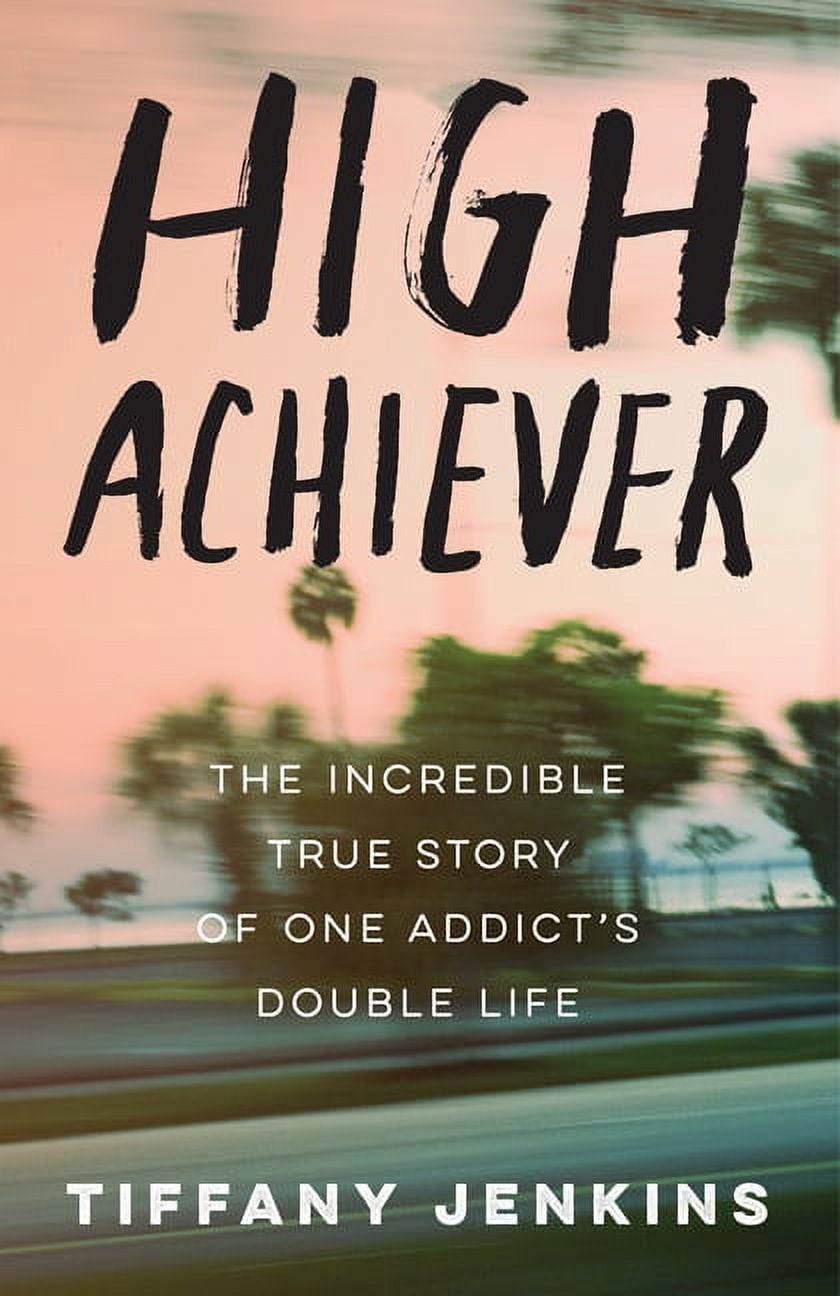TIFFANY JENKINS High Achiever: The Incredible True Story of One Addict's Double Life, (Paperback)