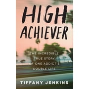 High Achiever The Incredible True Story of One Addicts Double Life, Paperback