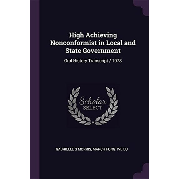 High Achieving Nonconformist in Local and State Government: Oral History Transcript / 1978 Paperback 1378630521 9781378630525 Gabrielle S Morris, March Fong. ive Eu
