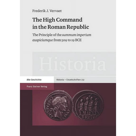 High Command in the Roman Republic : The Principle of the summum imperium auspiciumque from 509 to 19 BCE