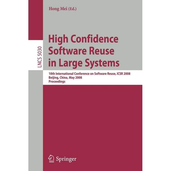 High Confidence Software Reuse in Large Systems: 10th International Conference on Software Reuse, Icsr 2008, Bejing, Chi, (Paperback)