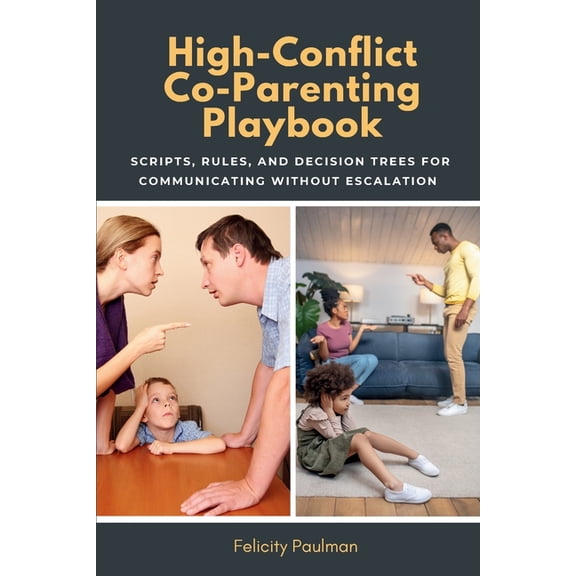 High-Conflict Co-Parenting Playbook: Scripts, Rules, and Decision Trees for Communicating Without Escalation, (Paperback)