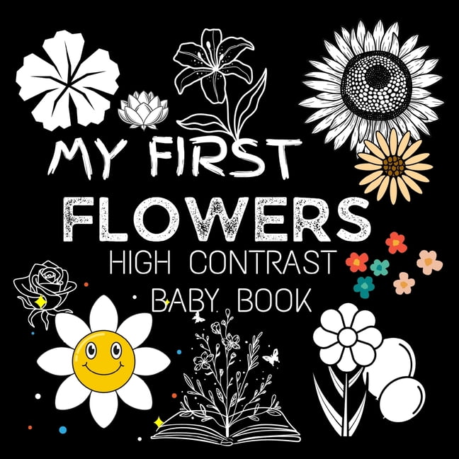 High Contrast Books for Babies My First High Contrast Baby Book - Flowers: My First Flowers For Newborn, Baby, Infants Cute Baby Book Baby Books for Ba, (Paperback)