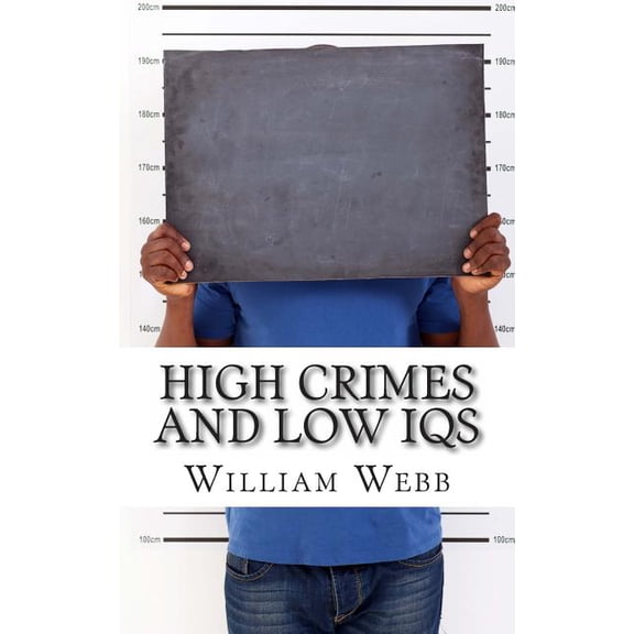 High Crimes and Low IQs: 50 of the Dumbest Criminals Paperback William Webb