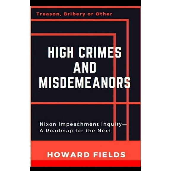 High Crimes and Misdemeanors: The Nixon Impeachment- Roadmap for the Next One (Paperback)