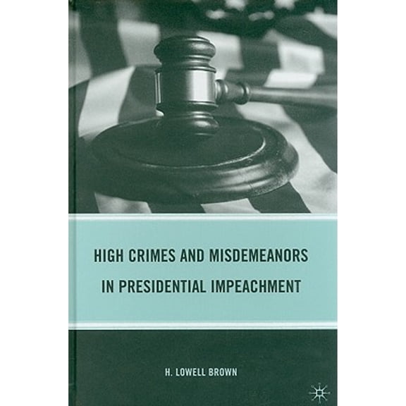 Pre-Owned High Crimes and Misdemeanors in Presidential Impeachment (Hardcover 9780230621350) by H Brown