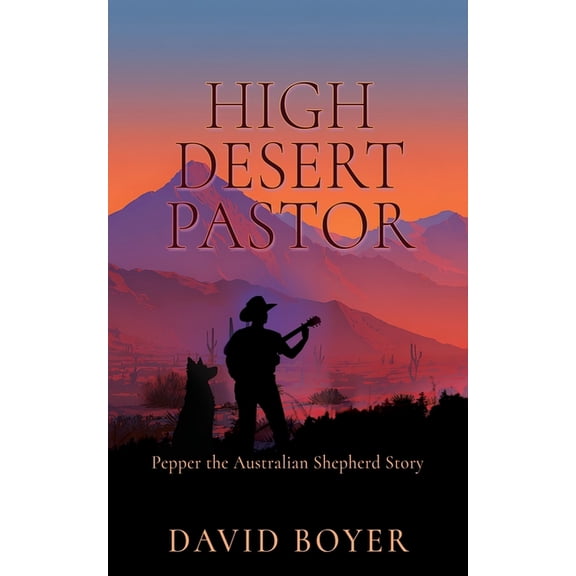 High Desert Pastor High Desert Pastor: Pepper the Australian Shepherd Story, Book 1, (Paperback)