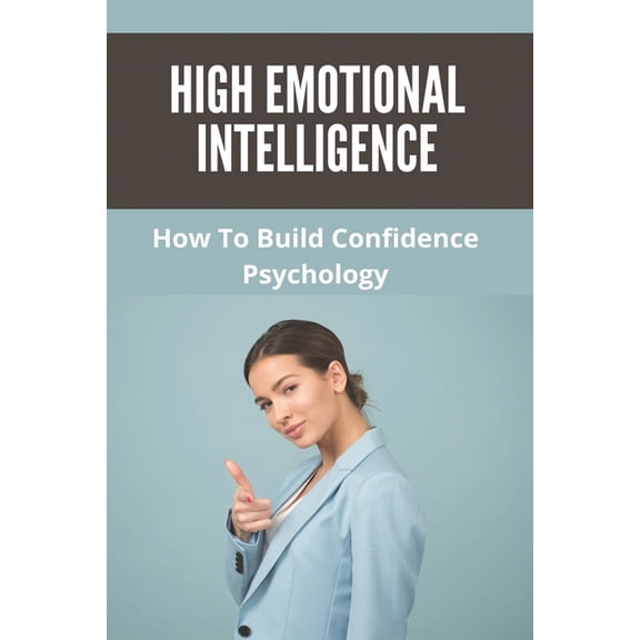 High Emotional Intelligence: How To Build Confidence Psychology: How To Build Confidence And Self Esteem (Paperback)