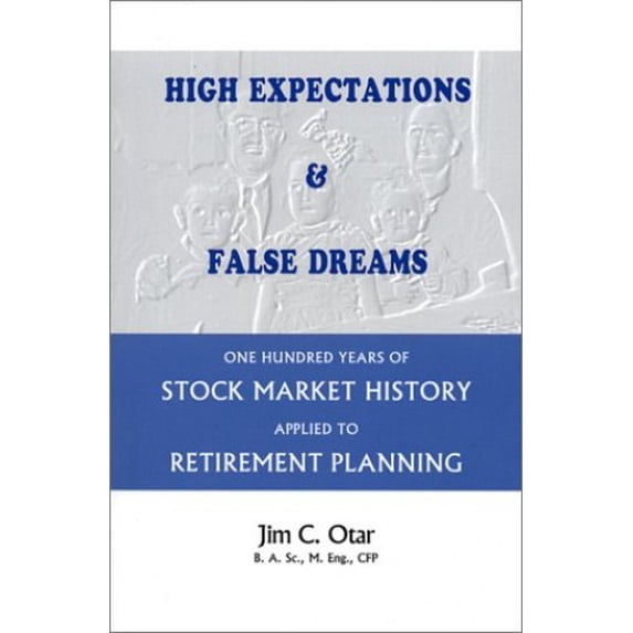 Pre-Owned High Expectations & False Dreams: One Hundred Years of Stock Market History Applied to Retirement Planning (Paperback) 0968963404 9780968963401