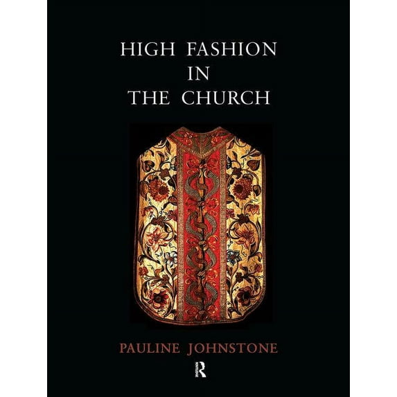 High Fashion in the Church: The Place of Church Vestments in the History of Art from the Ninth to the Nineteenth Century (Paperback)