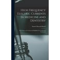thumbnail image 1 of High Frequency Electric Currents in Medicine and Dentistry: Their Nature and Actions and Simplified Uses in External Treatments (Hardcover), 1 of 1