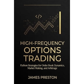 High-Frequency Options Trading: Python Strategies for Order Book Dynamics, Market Making, and Arbitrage, (Paperback)