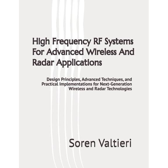 High Frequency RF Systems For Advanced Wireless And Radar Applications: Design Principles, Advanced Techniques, and Prac, (Paperback)