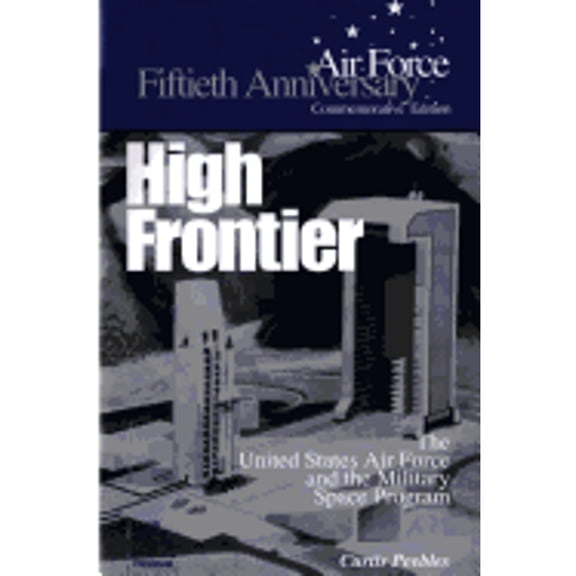 High Frontier: The U.S. Air Force and the Military Space Program (Paperback)