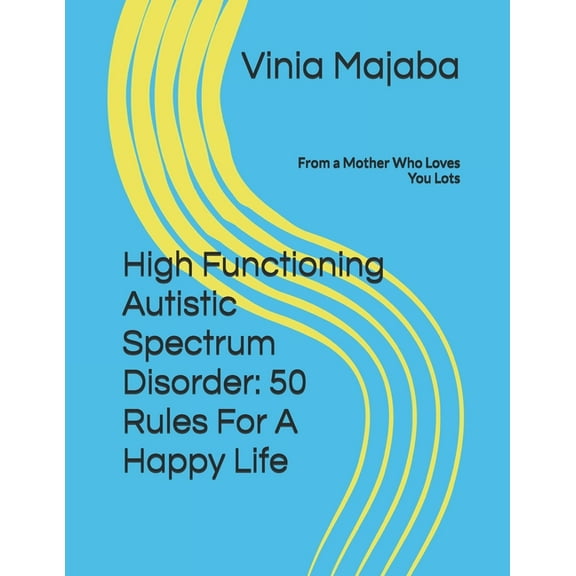 High Functioning Autistic Spectrum Disorder: 50 Rules For A Happy Life: From a Mother Who Loves You Lots (Paperback)