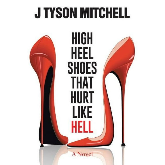 High Heel Shoes That Hurt Like Hell (Paperback) by J Tyson Mitchell