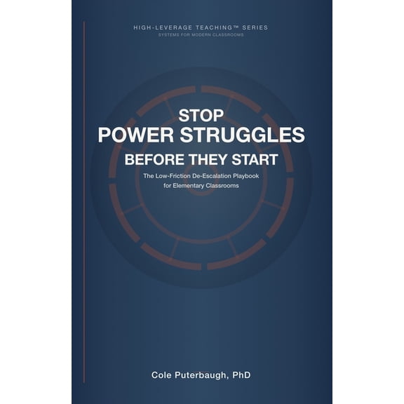 High-Leverage Teaching(tm) Series: Syste Stop Power Struggles Before They Start: The Low-Friction De-Escalation Playbook for Elementary Classrooms, (Paperback)