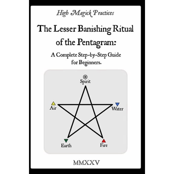 High Magick Practices - The Lesser Banishing Ritual of the Pentagram: A Complete Step-by-Step Guide for Beginners. The R, (Paperback)