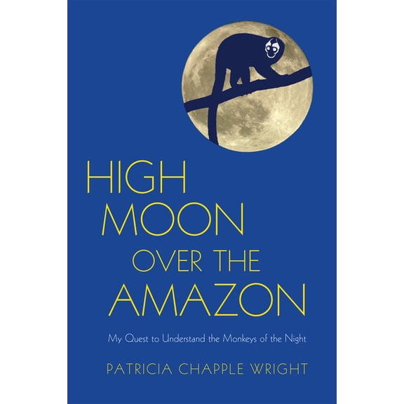 High Moon Over the Amazon: My Quest to Understand the Monkeys of the Night, (Paperback)
