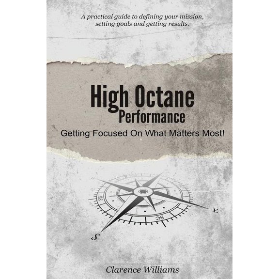 A Practical Guide to Defining Your Mission Setting Goals, and Getting Results.: High Octane Performance: Getting Focused On What Matters Most! (Paperback)