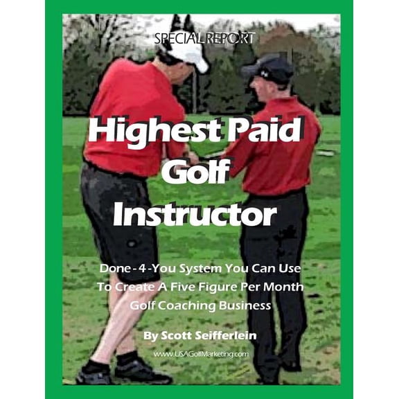 High Paid Golf Instructor: How You Can Create a Five Figure Per Month Golf Coaching Business (Paperback)