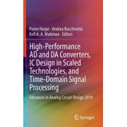 High-Performance AD and Da Converters, IC Design in Scaled Technologies, and Time-Domain Signal Processing Advances in , Hardcover