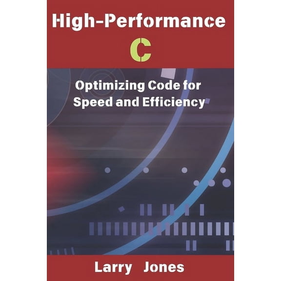 High-Performance C: Optimizing Code for Speed and Efficiency, (Paperback)