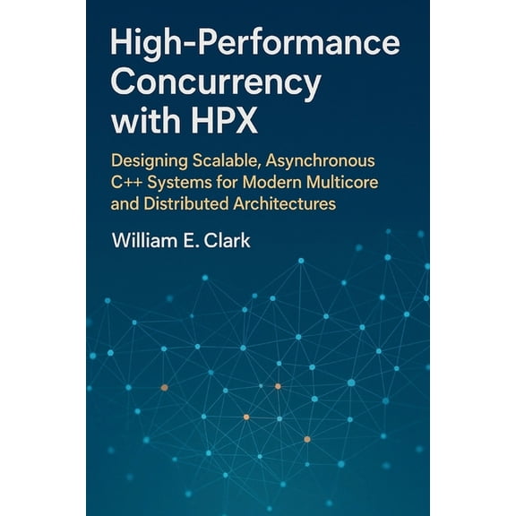 High-Performance Concurrency with HPX: Designing Scalable, Asynchronous C++ Systems for Modern Multicore and Distributed, (Paperback)