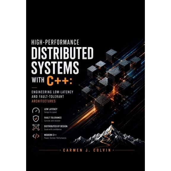 High-Performance Distributed Systems with C++: Engineering Low-Latency and Fault-Tolerant Architectures, (Paperback)