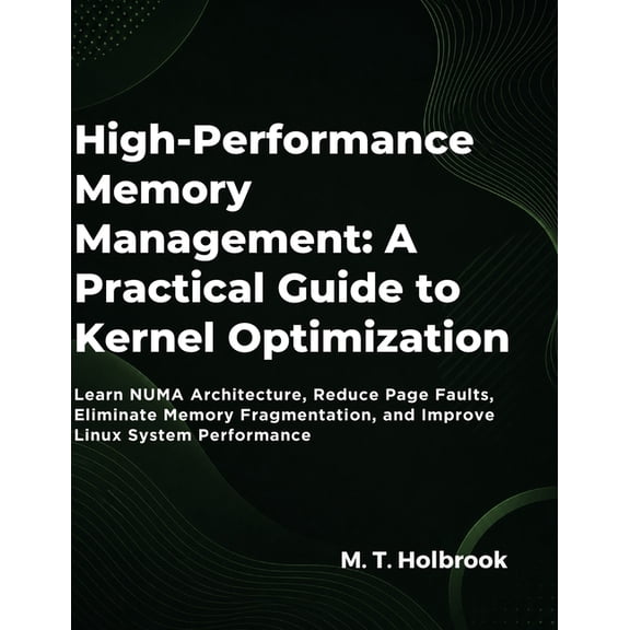 High-Performance Memory Management: A Practical Guide to Kernel Optimization: Learn NUMA Architecture, Reduce Page Fault, (Paperback)