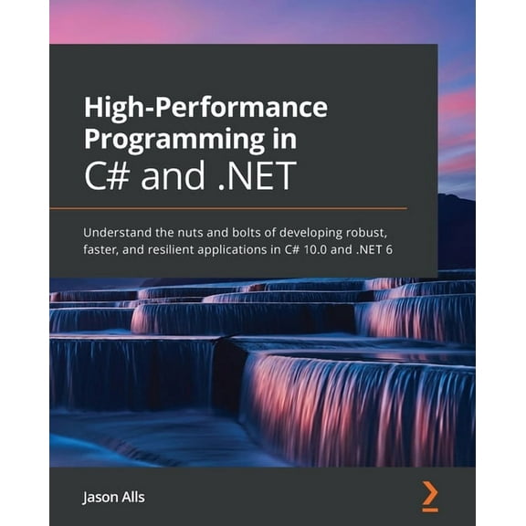 High-Performance Programming in C# and .NET: Understand the nuts and bolts of developing robust, faster, and resilient a, (Paperback)